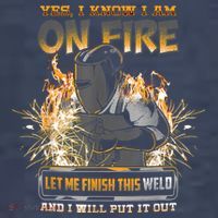 Welding Funny Saying Welder Yes I Know I Am On Fire Let Me Finish This Weld Sweatshirt thumb 3