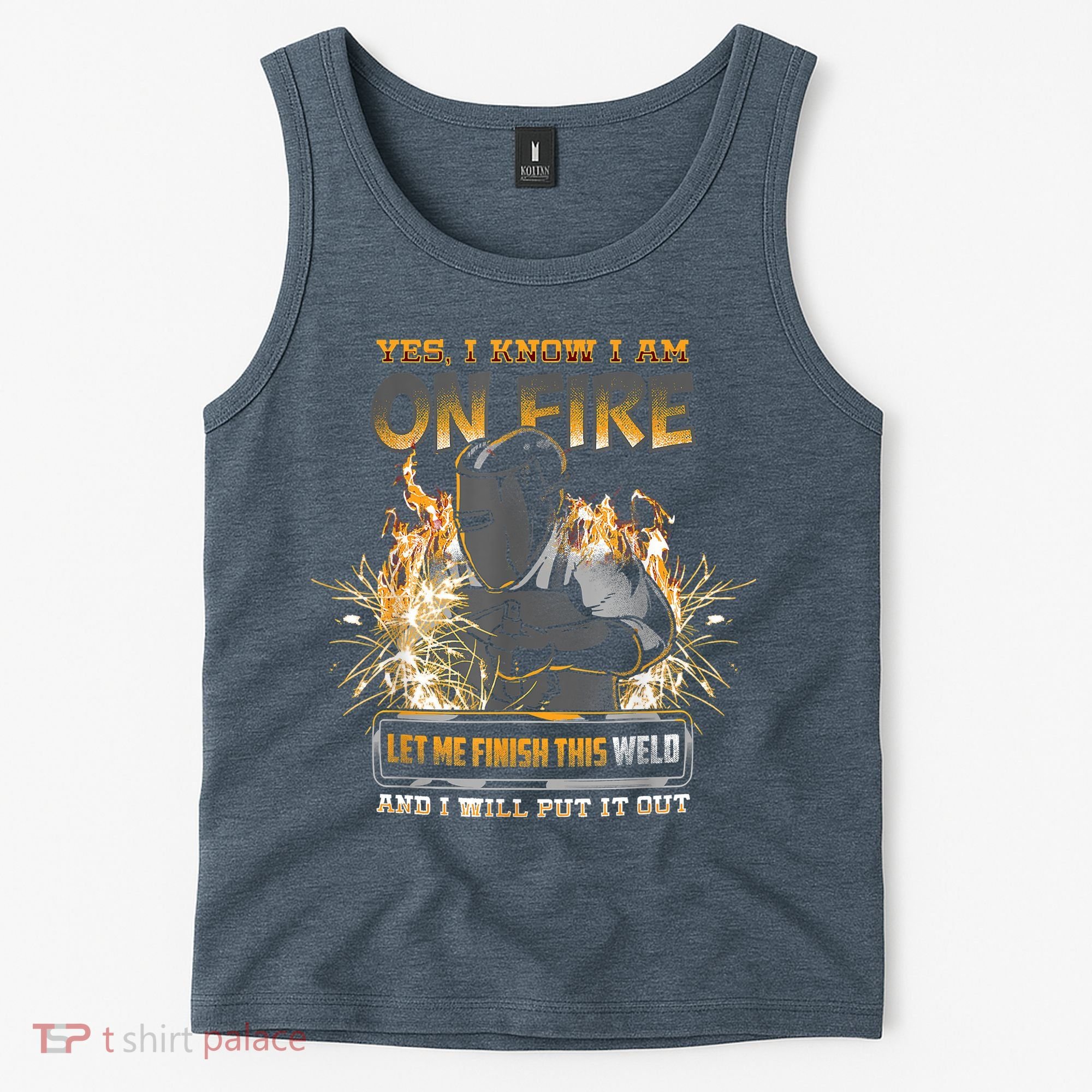 Welding Funny Saying Welder Yes I Know I Am On Fire Let Me Finish This Weld Tank Top
