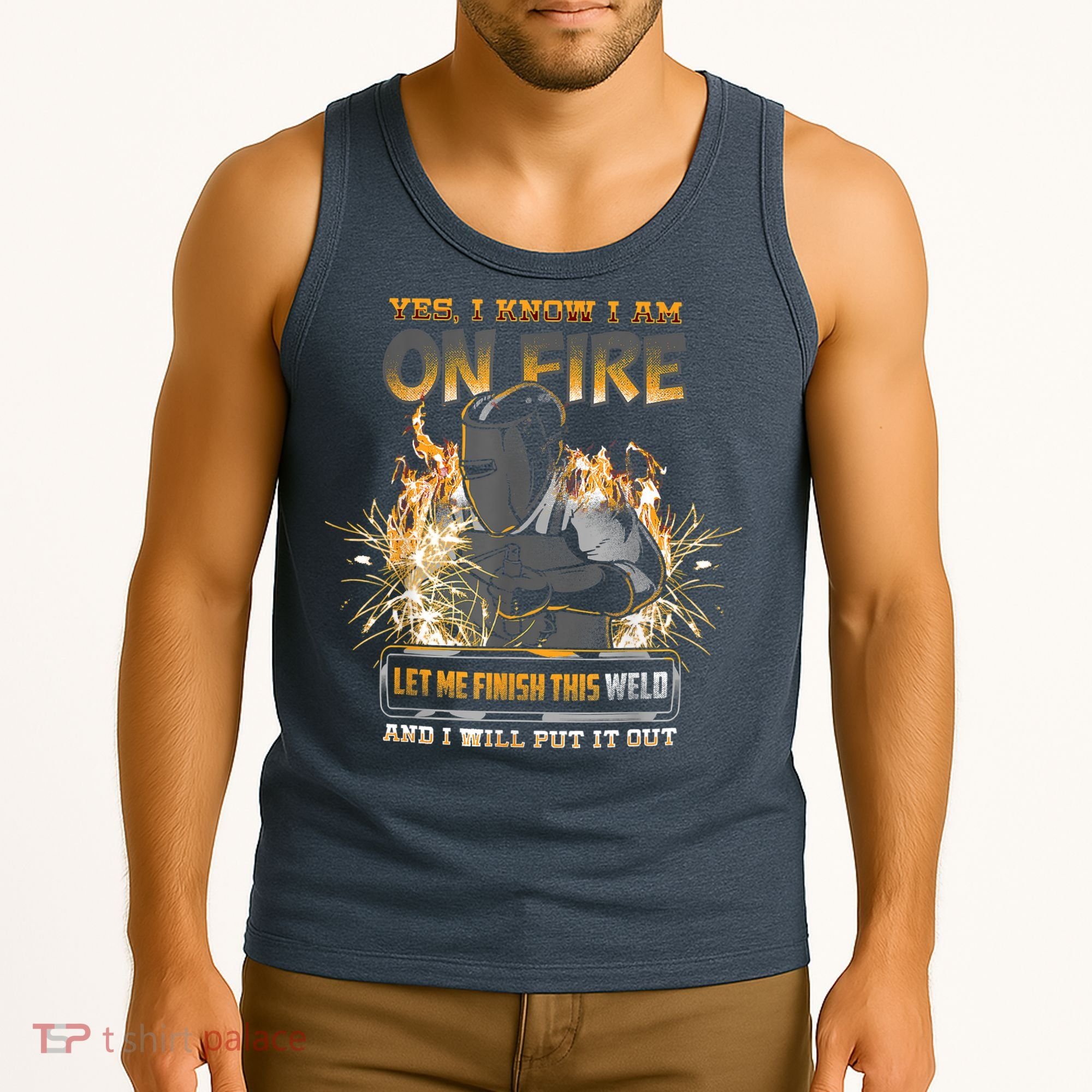 Welding Funny Saying Welder Yes I Know I Am On Fire Let Me Finish This Weld Tank Top