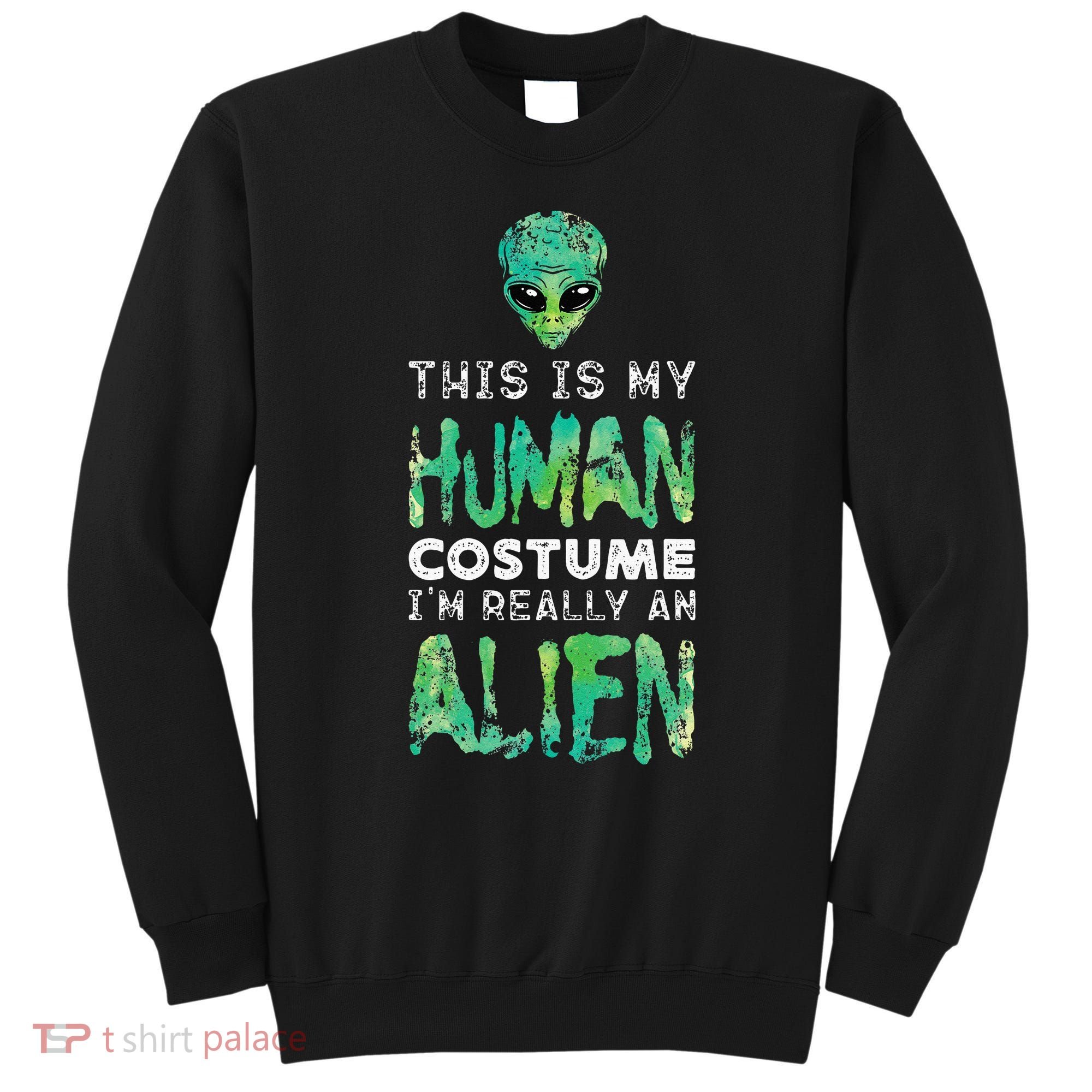 Weird Funny This Is My Human Costume Im Really An Alien Sweatshirt