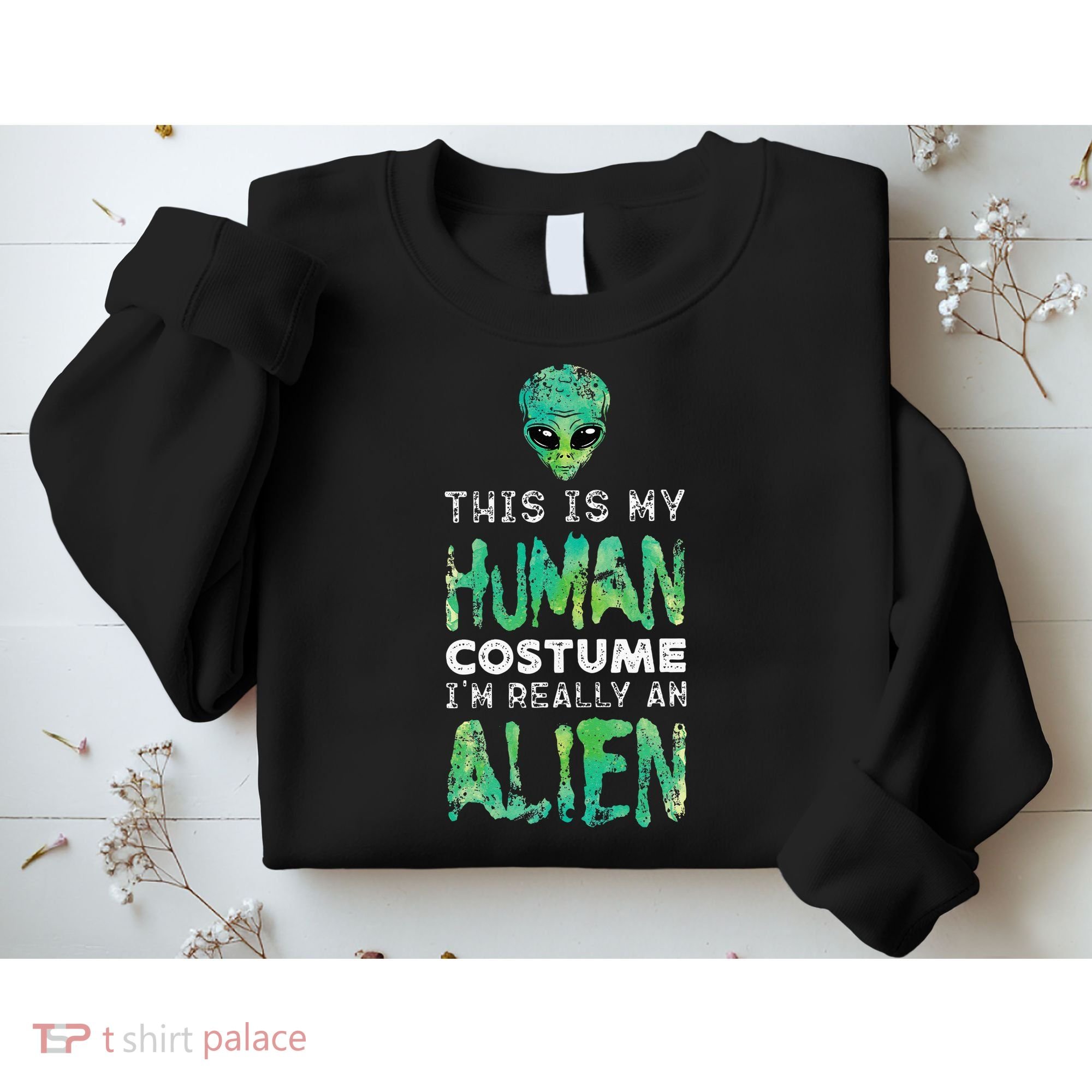 Weird Funny This Is My Human Costume Im Really An Alien Sweatshirt