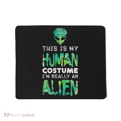 Weird Funny This Is My Human Costume Im Really An Alien Mousepad