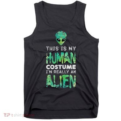 Weird Funny This Is My Human Costume Im Really An Alien Tank Top