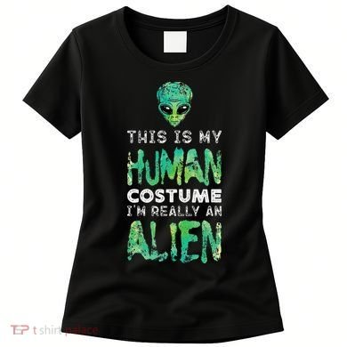 Weird Funny This Is My Human Costume Im Really An Alien Women's T-Shirt