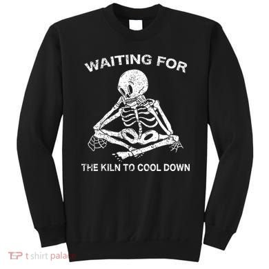 Waiting for the Kiln To Cool Down Pottery Sweatshirt