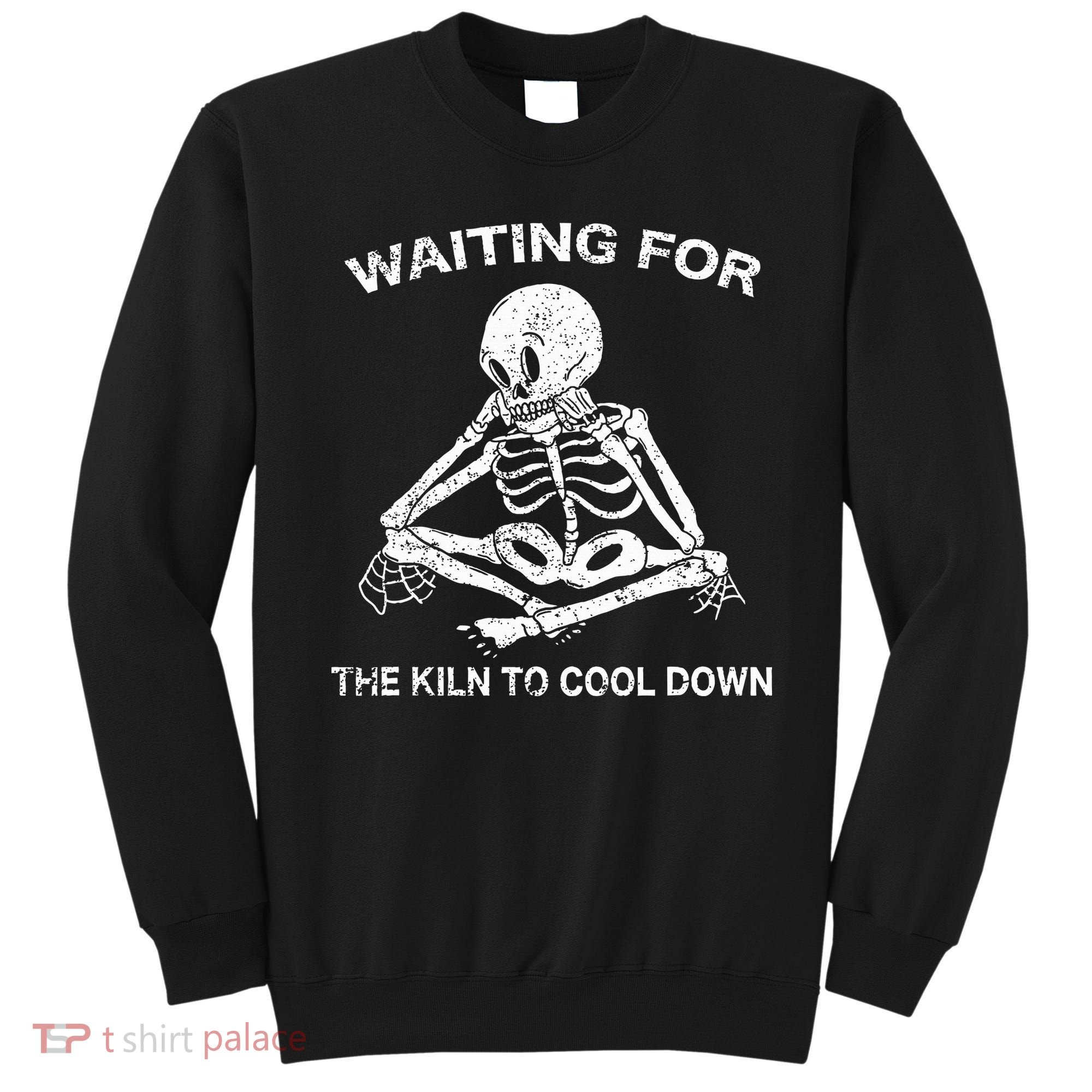 Waiting for the Kiln To Cool Down Pottery Sweatshirt