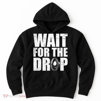Wait For The Drop I Dubstep Bass Subwoofer Dance Music Hoodie
