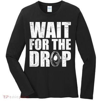 Wait For The Drop I Dubstep Bass Subwoofer Dance Music Women's Long Sleeve Shirt