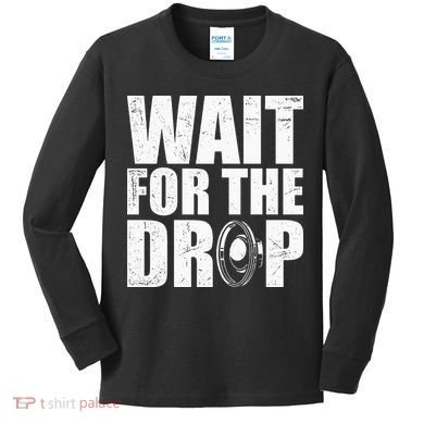 Wait For The Drop I Dubstep Bass Subwoofer Dance Music Kids Long Sleeve Shirt