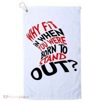 Why Fit When You Were Born To Stand Out Quote Golf Towel thumb 0
