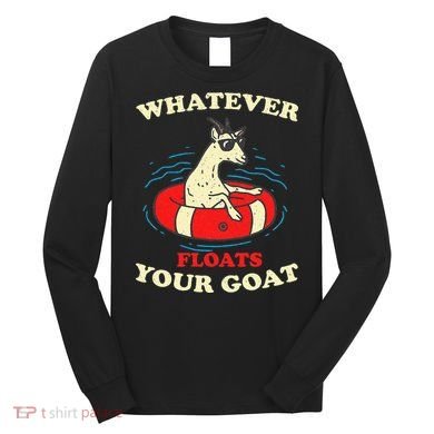 Whatever Floats Your Goat Summer Float Trip River Tubing Long Sleeve Shirt