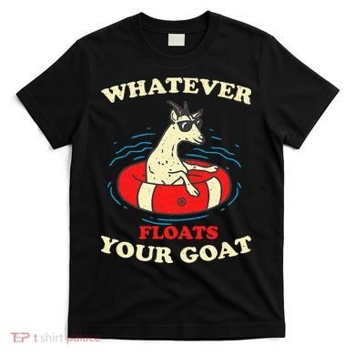 Whatever Floats Your Goat Summer Float Trip River Tubing T-Shirt