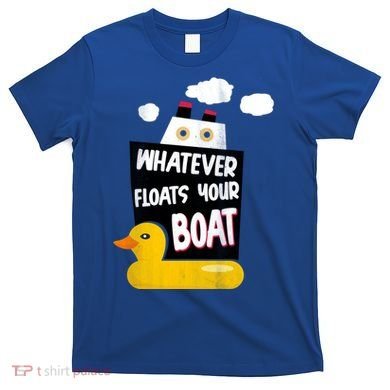 Whatever Floats Your Boat T-Shirt