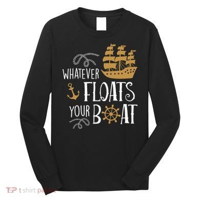 Whatever Floats Your Boat Funny Pirate Ship Long Sleeve Shirt