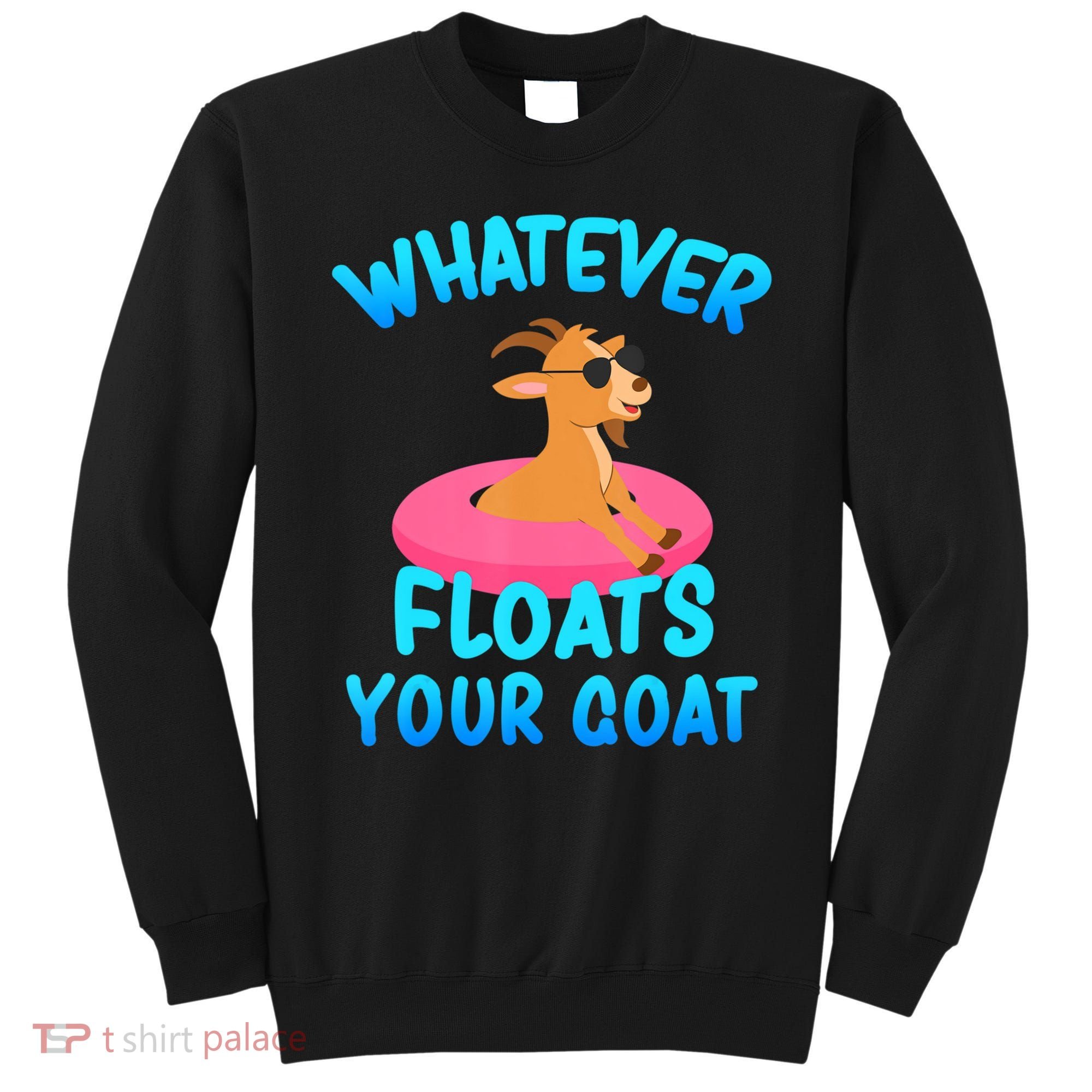 Whatever Floats Your Goat Sweatshirt