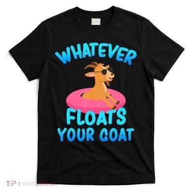 Whatever Floats Your Goat T-Shirt