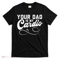 Womens Funny Your Dad Is My Cardio T-Shirt thumb 0