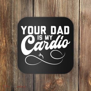 Womens Funny Your Dad Is My Cardio Coaster