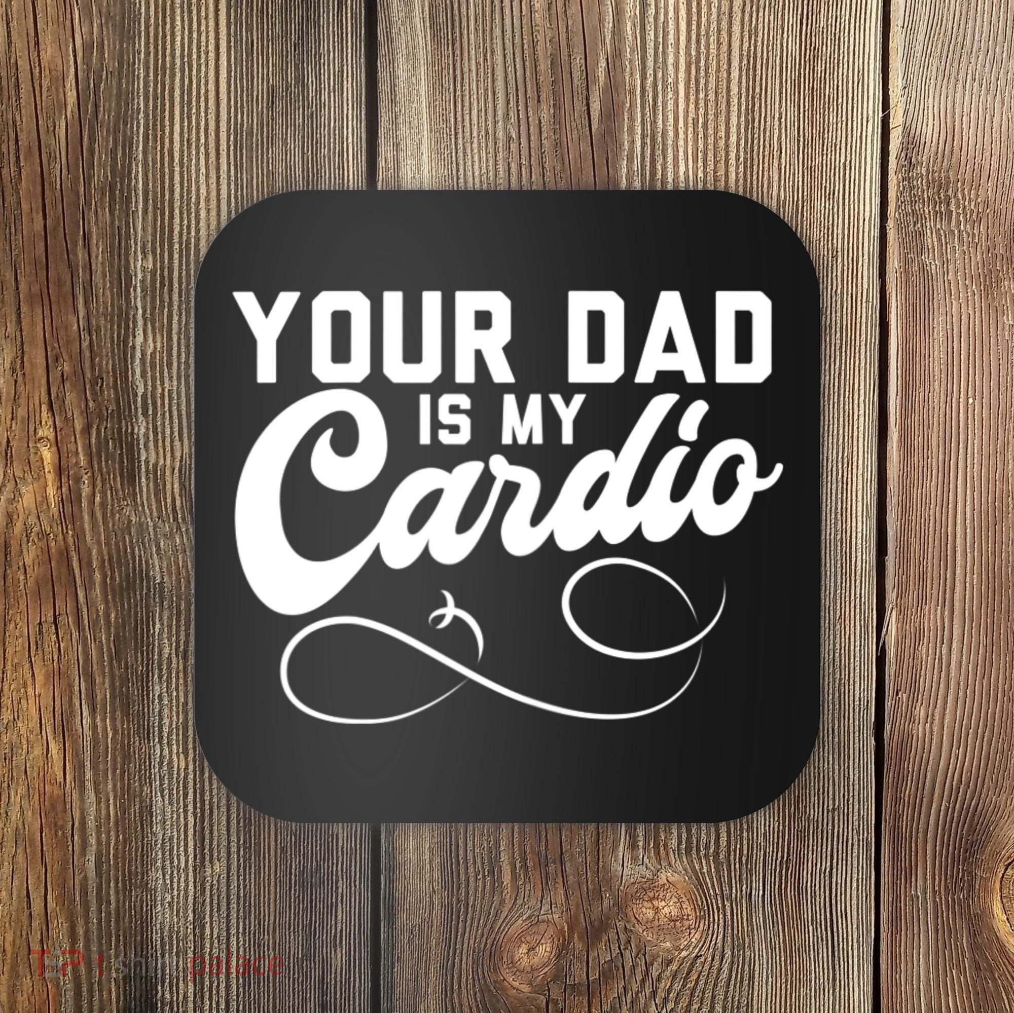 Womens Funny Your Dad Is My Cardio Coaster