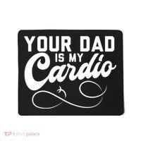 Womens Funny Your Dad Is My Cardio Mousepad thumb 0