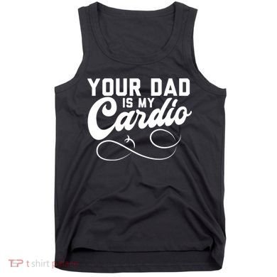 Womens Funny Your Dad Is My Cardio Tank Top
