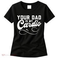 Womens Funny Your Dad Is My Cardio Women's T-Shirt thumb 0