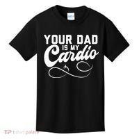 Womens Funny Your Dad Is My Cardio Kids T-Shirt thumb 0
