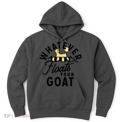 WHATEVER FLOATS YOUR GOAT Hoodie
