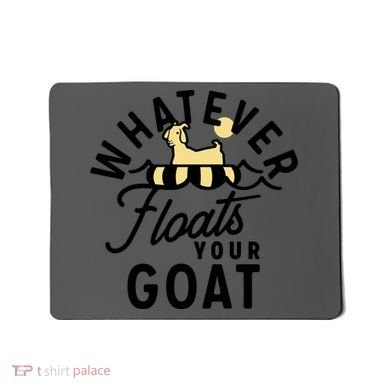 WHATEVER FLOATS YOUR GOAT Mousepad