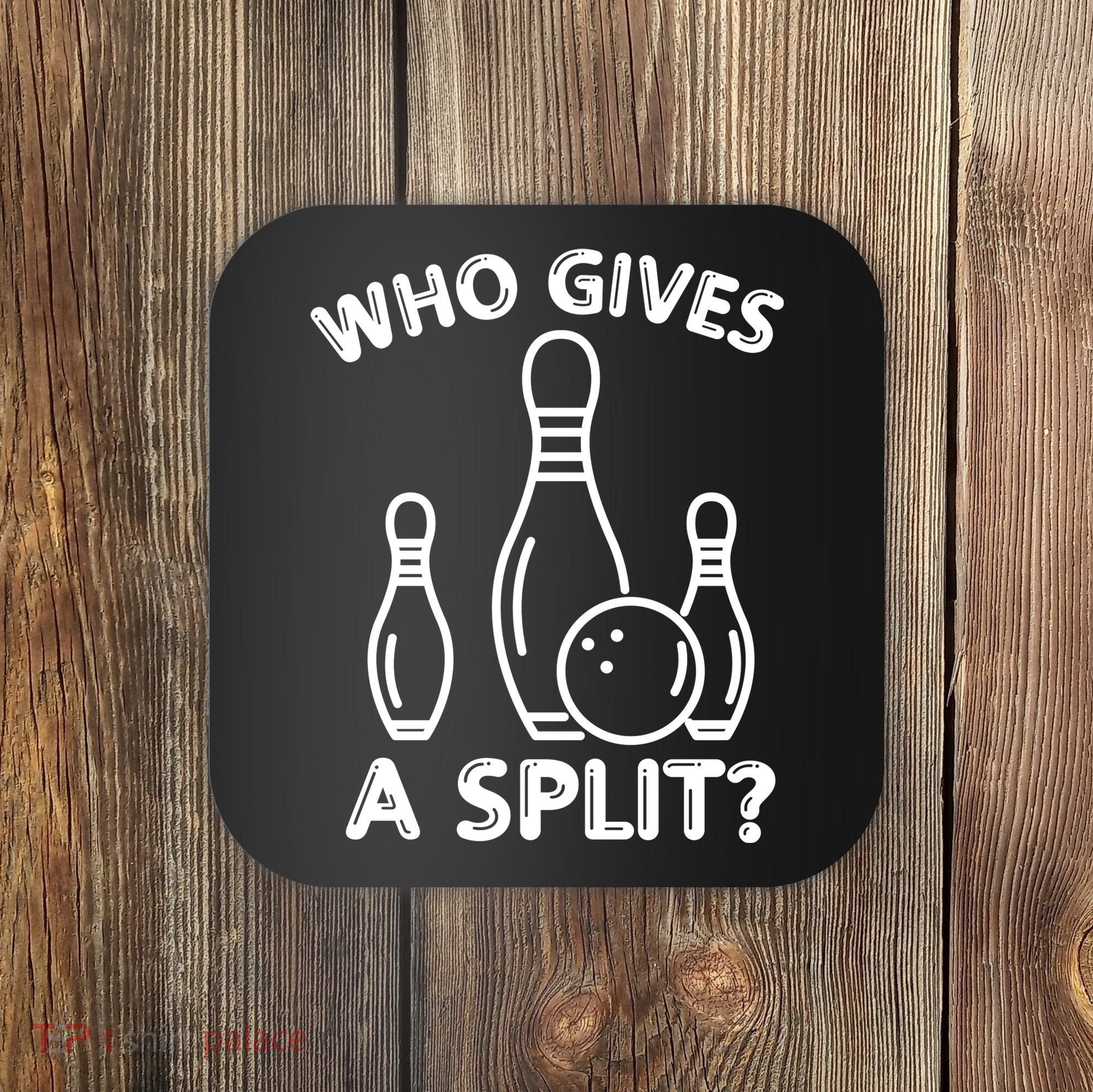 Who Gives A Split Funny Bowling Balls Coaster