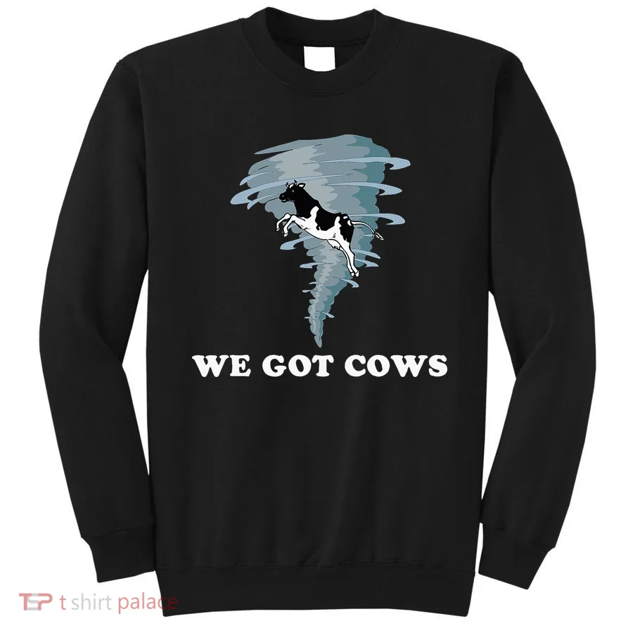 We Got Cows Tornado Chaser Sweatshirt