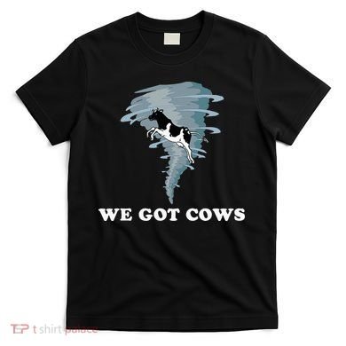 We Got Cows Tornado Chaser T-Shirt