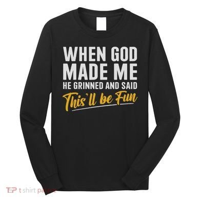 When God Created Me When God Made Me Funny God Long Sleeve Shirt