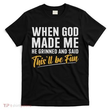 When God Created Me When God Made Me Funny God T-Shirt