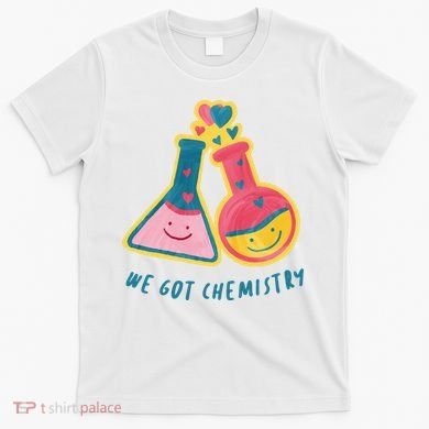 We Got Chemistry Cute Gift T-Shirt