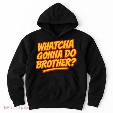 Whatcha Gonna Do Brother? Hoodie