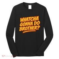 Whatcha Gonna Do Brother? Long Sleeve Shirt thumb 0