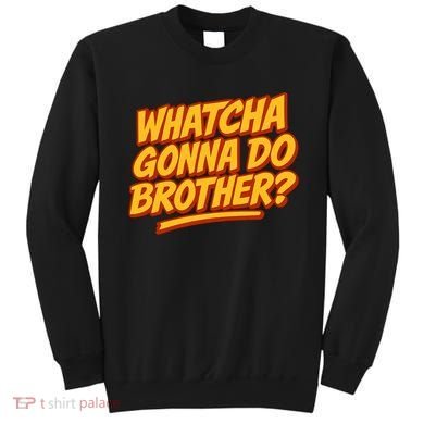 Whatcha Gonna Do Brother? Sweatshirt