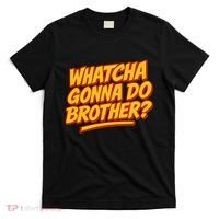 Whatcha Gonna Do Brother? T-Shirt thumb 0