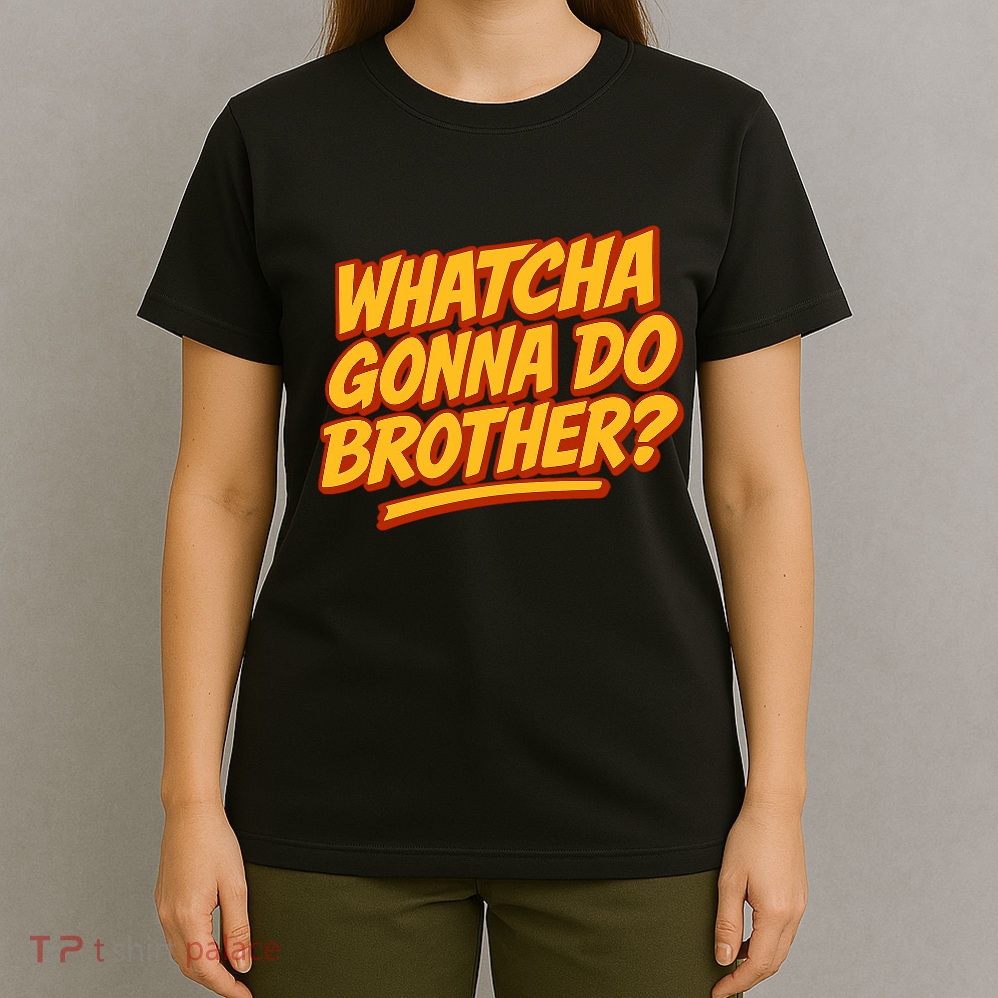 Whatcha Gonna Do Brother? T-Shirt