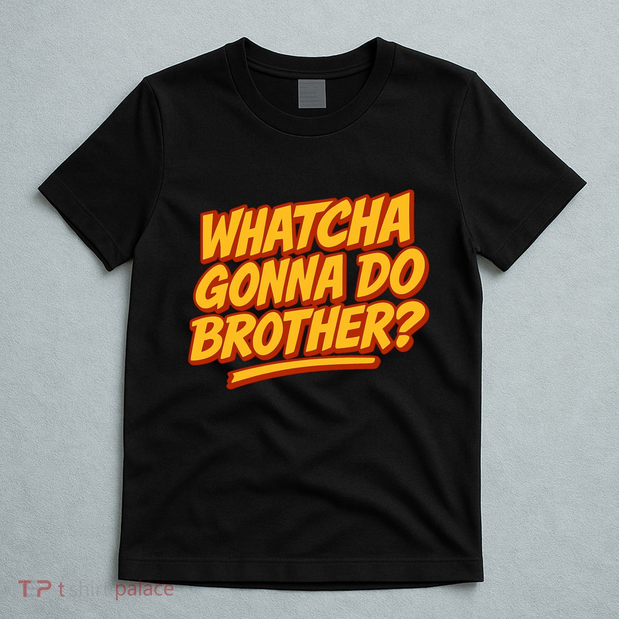Whatcha Gonna Do Brother? T-Shirt