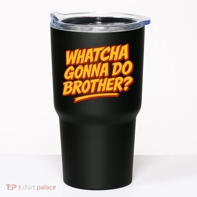 Whatcha Gonna Do Brother? Tumbler