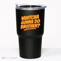 Whatcha Gonna Do Brother? Tumbler thumb 0