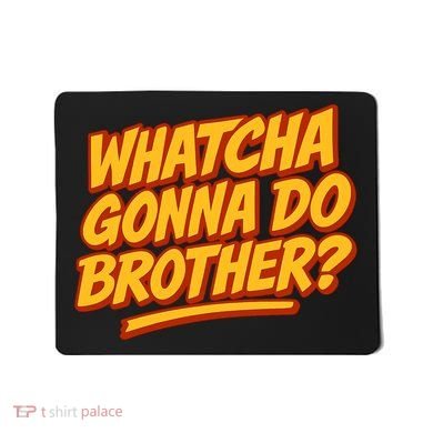 Whatcha Gonna Do Brother? Mousepad