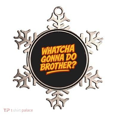 Whatcha Gonna Do Brother? Ornament