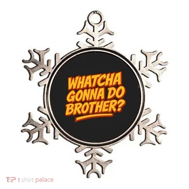 Whatcha Gonna Do Brother? Ornament