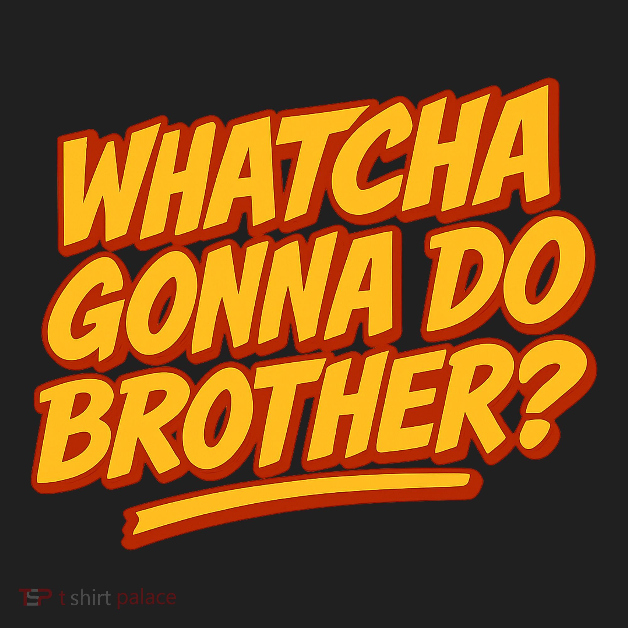 Whatcha Gonna Do Brother? Hat