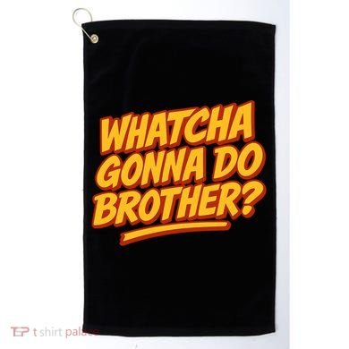 Whatcha Gonna Do Brother? Golf Towel