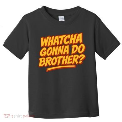Whatcha Gonna Do Brother? Toddler T-Shirt