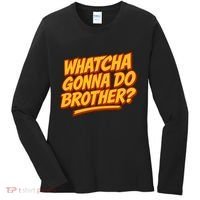 Whatcha Gonna Do Brother? Women's Long Sleeve Shirt thumb 0